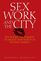 Sex Work and the City: The Social Geography of Health and Safety in Tijuana, Mexico (2009)